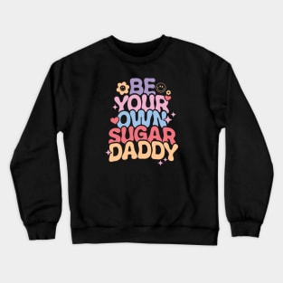 Be Your Own Sugar Daddy Crewneck Sweatshirt